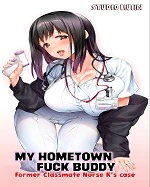 My Hometown Fuck Buddy Former Classmate Nurse K's case | Jimoto no Hame Tomo. "Doukyuusei no Kangoshi K" cover
